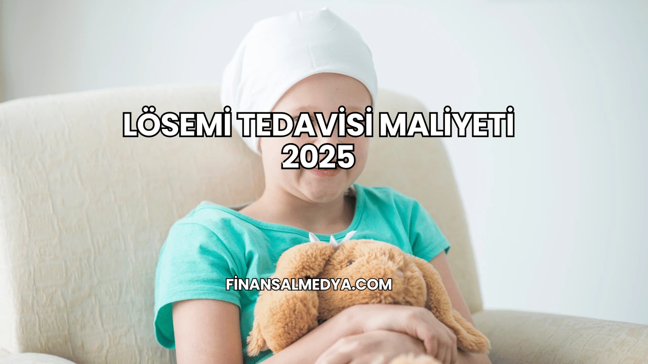 Lösemi Tedavisi Maliyeti 2025