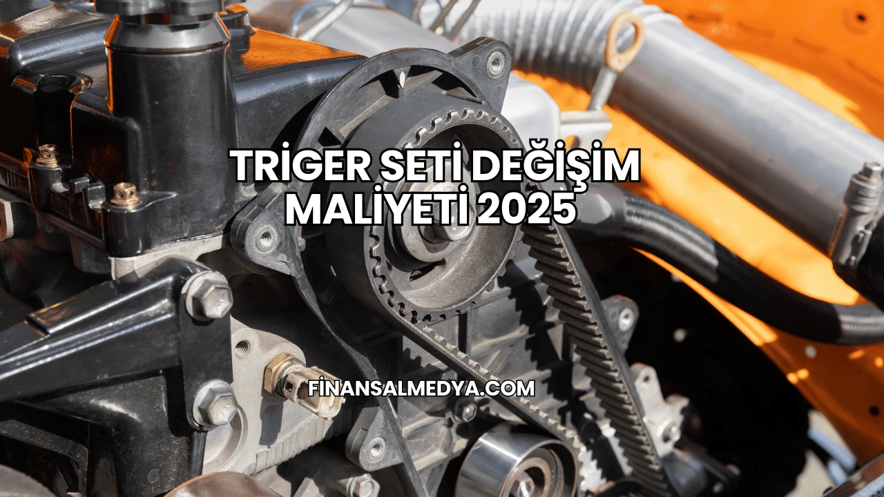 Triger Seti Değişim Maliyeti 2025