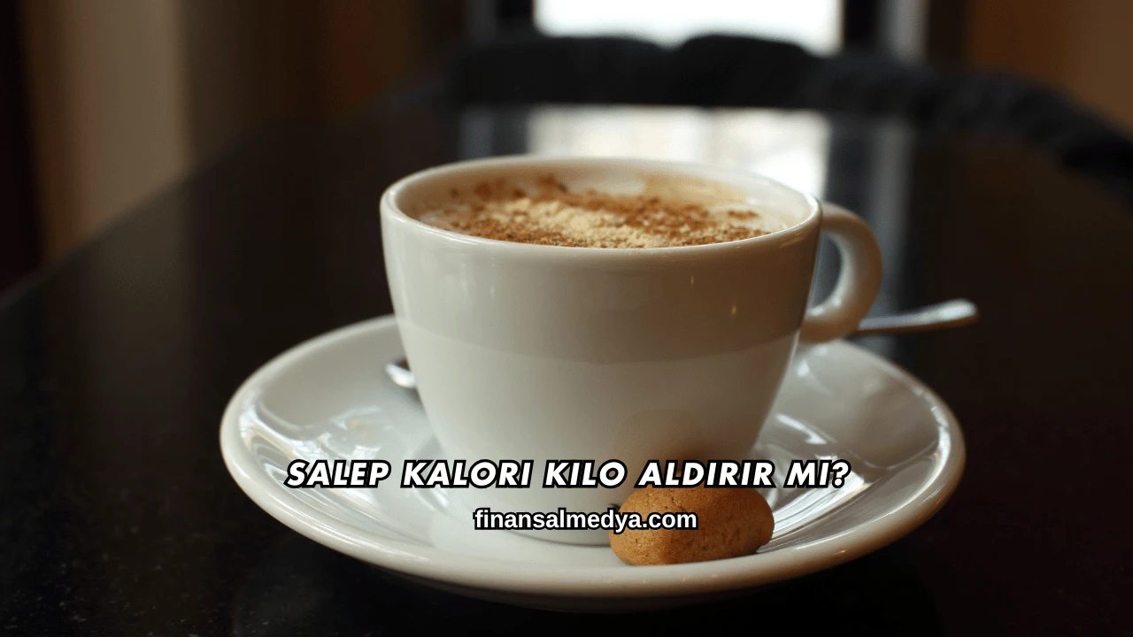 Salep Kalori Kilo Aldırır mı?