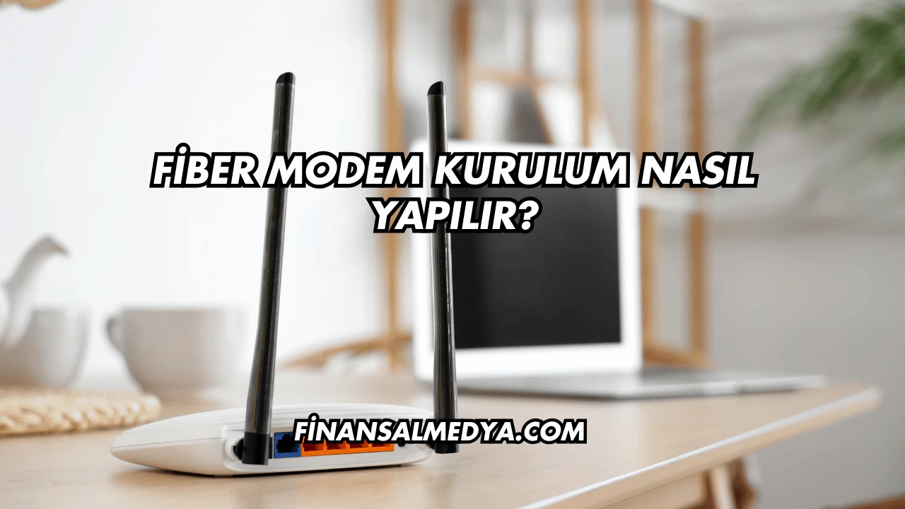 Fiber Modem Kurulum Nasıl Yapılır?