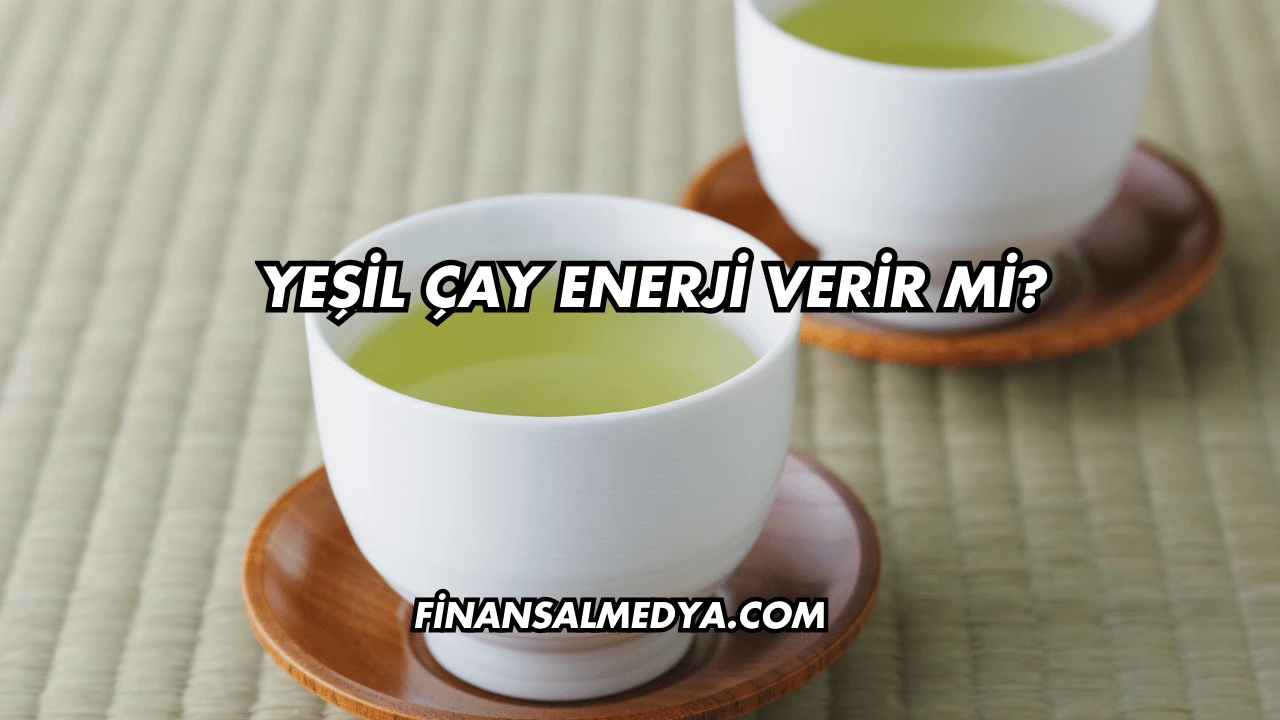 Yeşil Çay Enerji Verir mi?