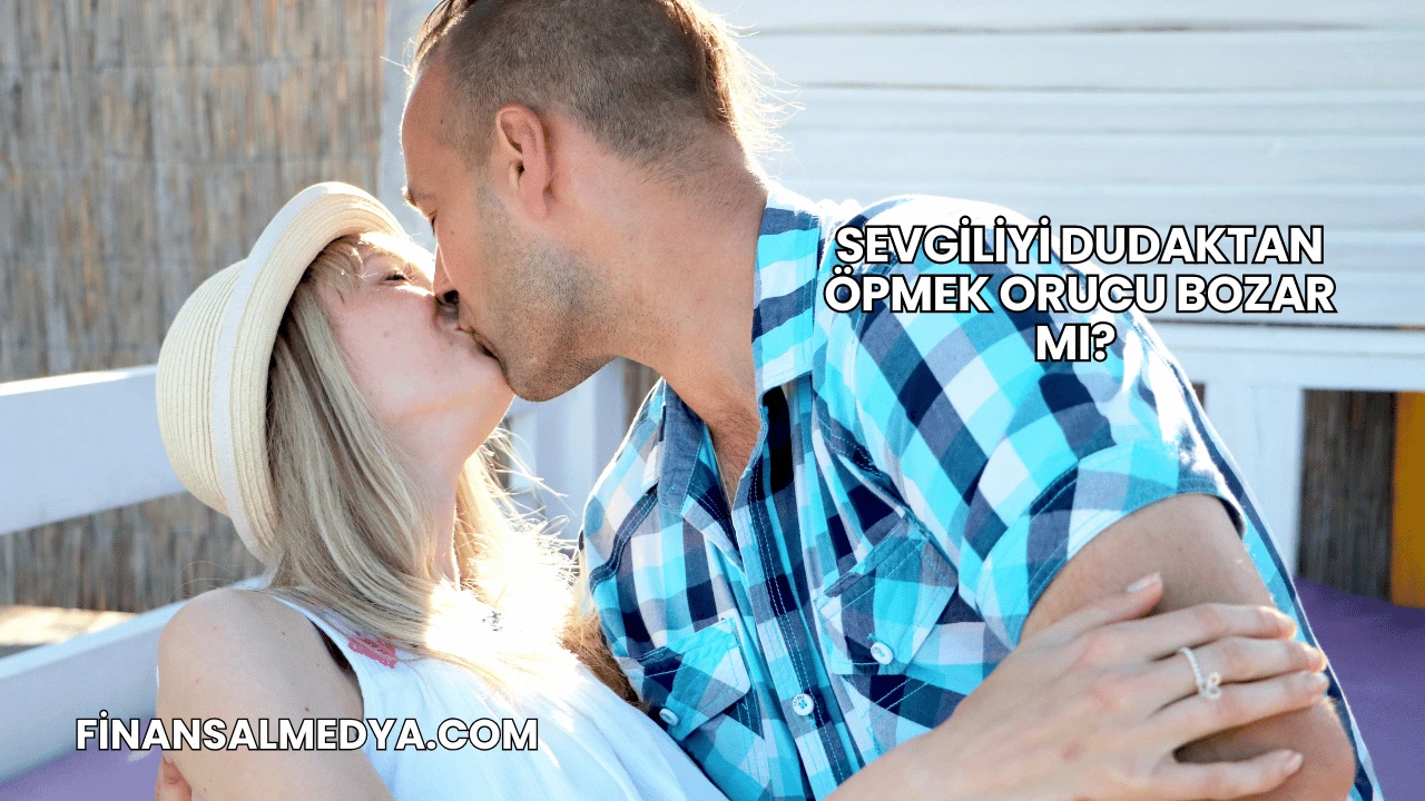 Sevgiliyi Dudaktan Öpmek Orucu Bozar mı?
