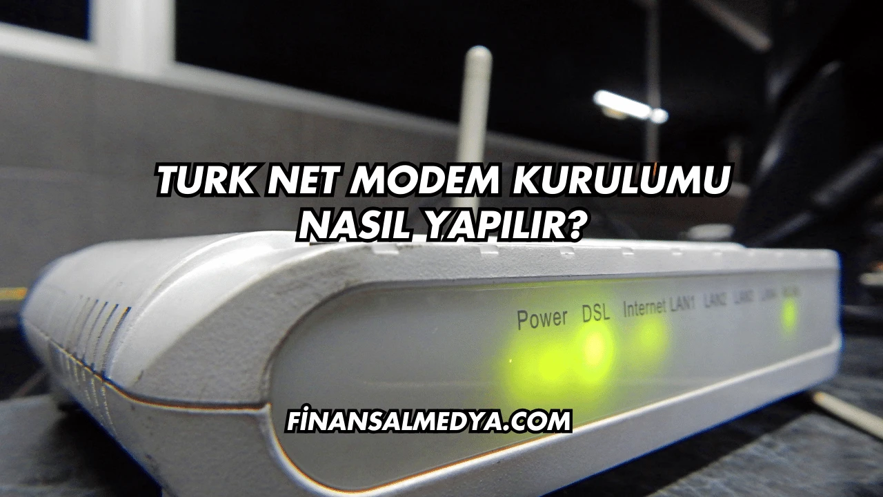 Turk Net Modem Kurulumu Nasıl Yapılır?