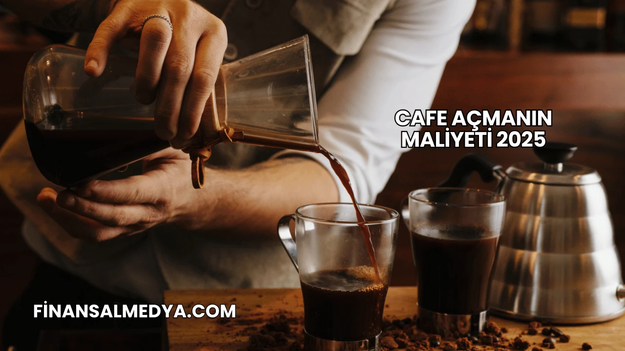Cafe Açmanın Maliyeti 2025