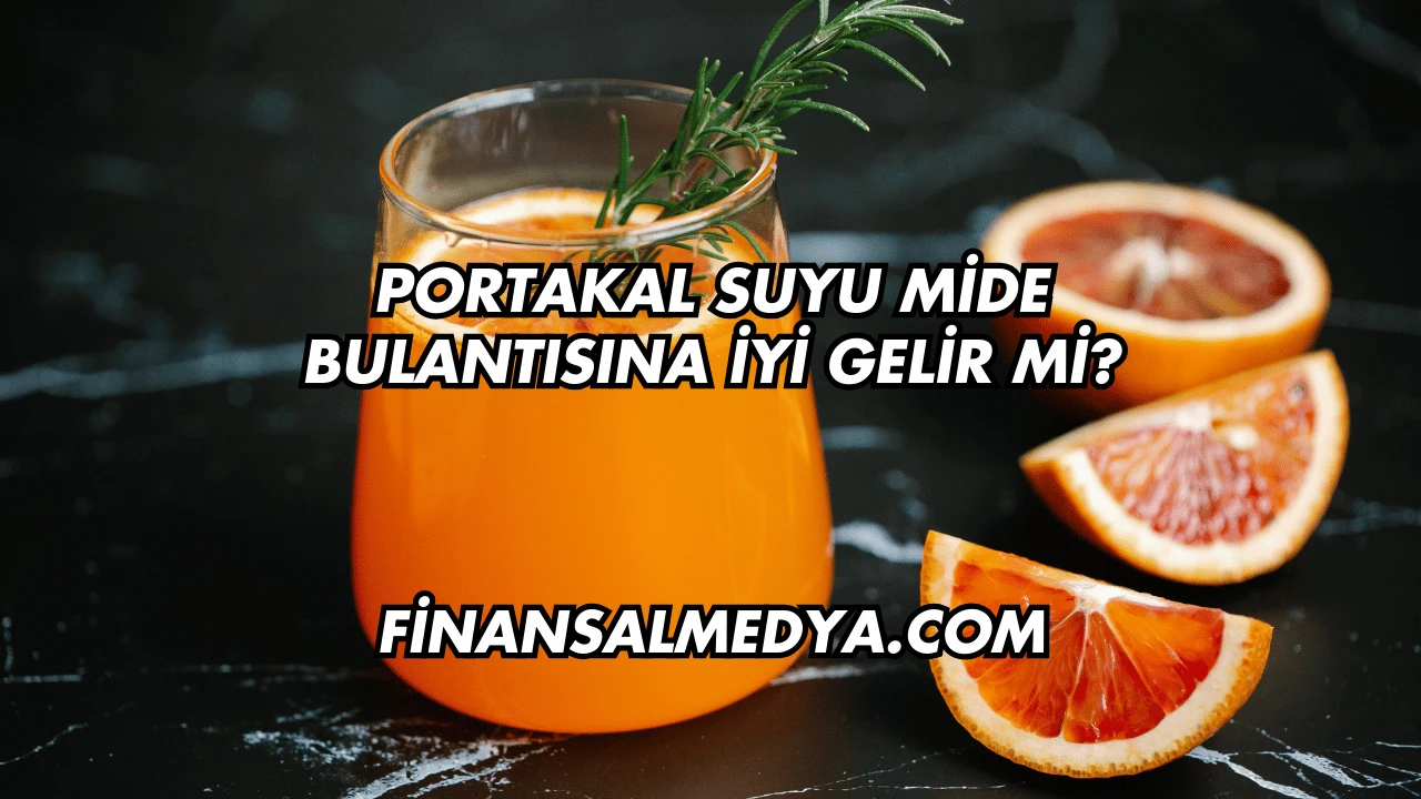 Portakal Suyu Mide Bulantısına İyi Gelir mi?