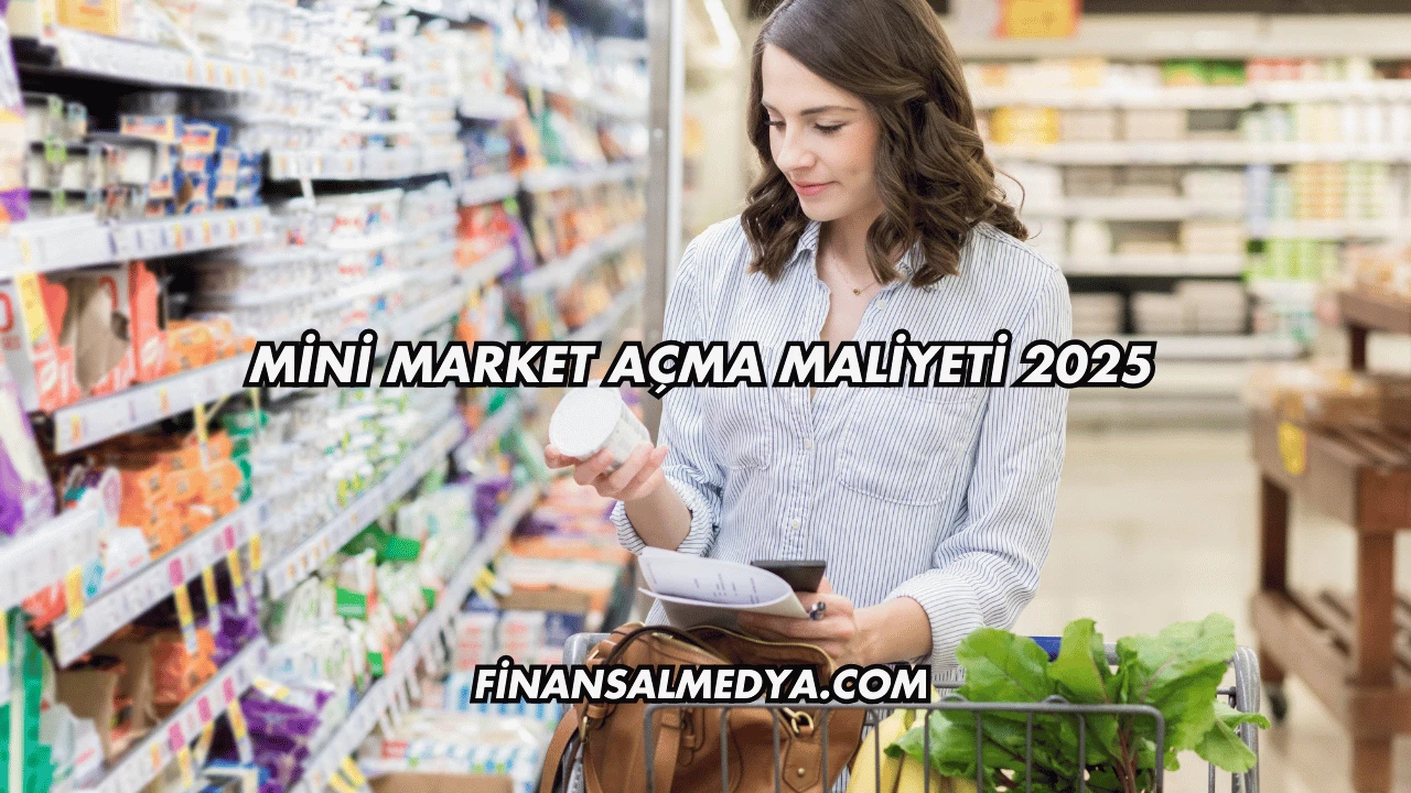 Mini Market Açma Maliyeti 2025