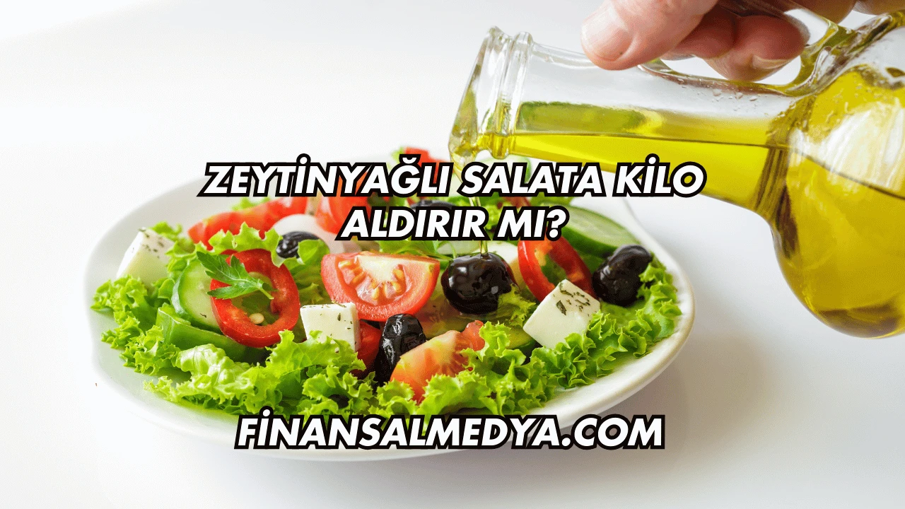 Zeytinyağlı Salata Kilo Aldırır mı?