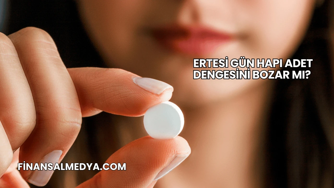 Ertesi Gün Hapı Adet Dengesini Bozar mı?
