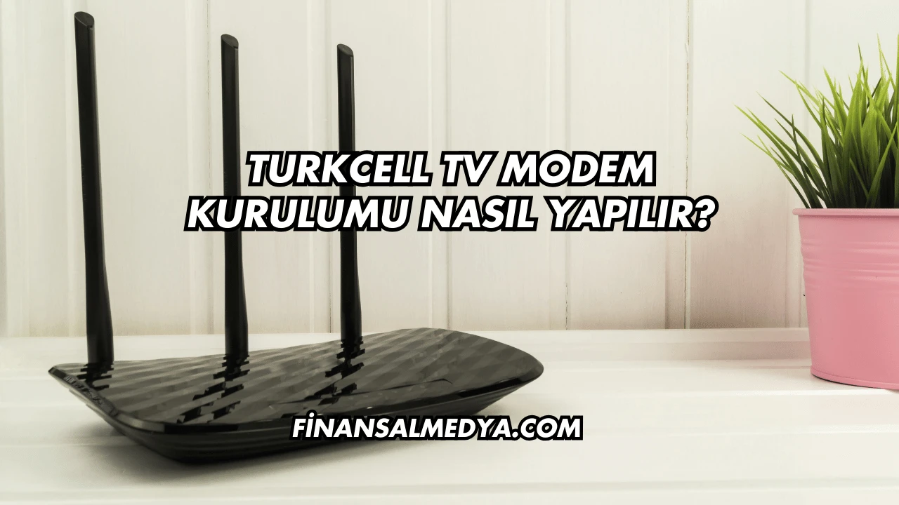 Turkcell Tv Modem Kurulumu Nasıl Yapılır?