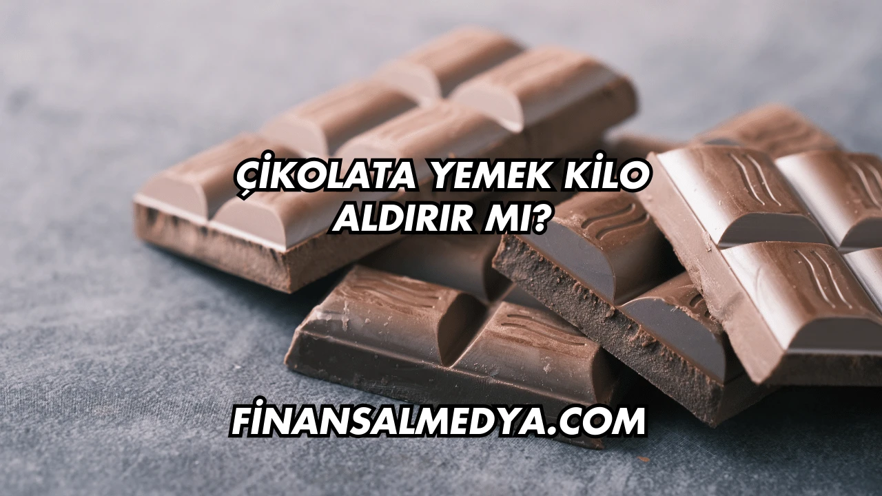 Çikolata Yemek Kilo Aldırır mı?