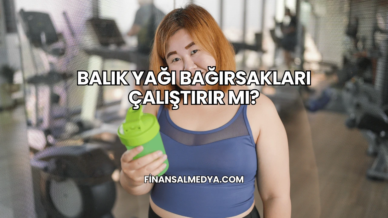 Balık Yağı Bağırsakları Çalıştırır mı?