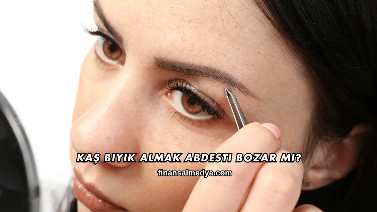 Kaş Bıyık Almak Abdesti Bozar mı?