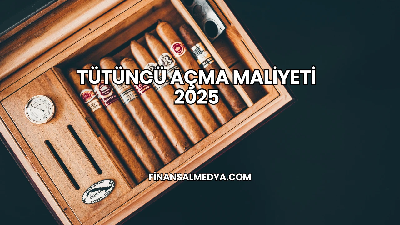 Tütüncü Açma Maliyeti 2025