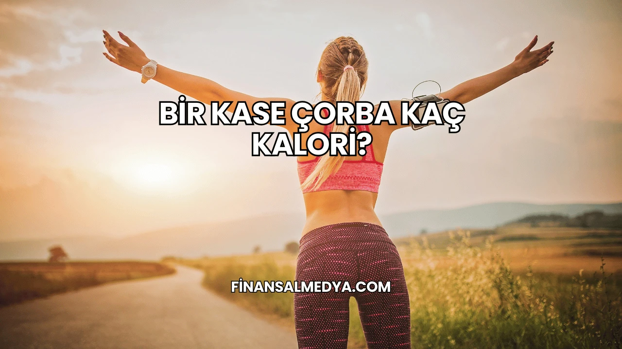 Bir Kase Çorba Kaç Kalori?