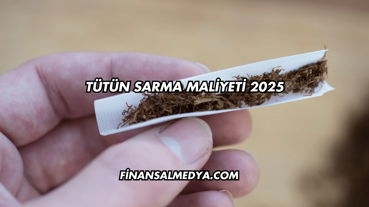 Tütün Sarma Maliyeti 2025