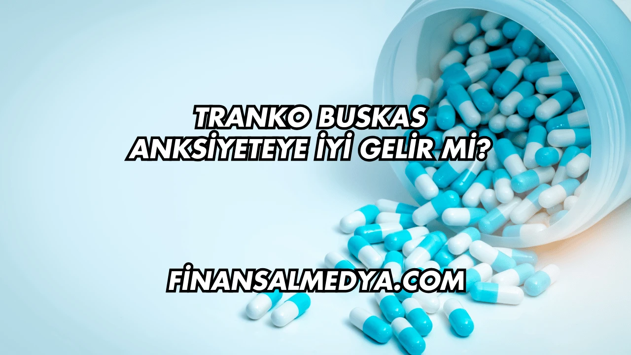 Tranko Buskas Anksiyeteye İyi Gelir mi?