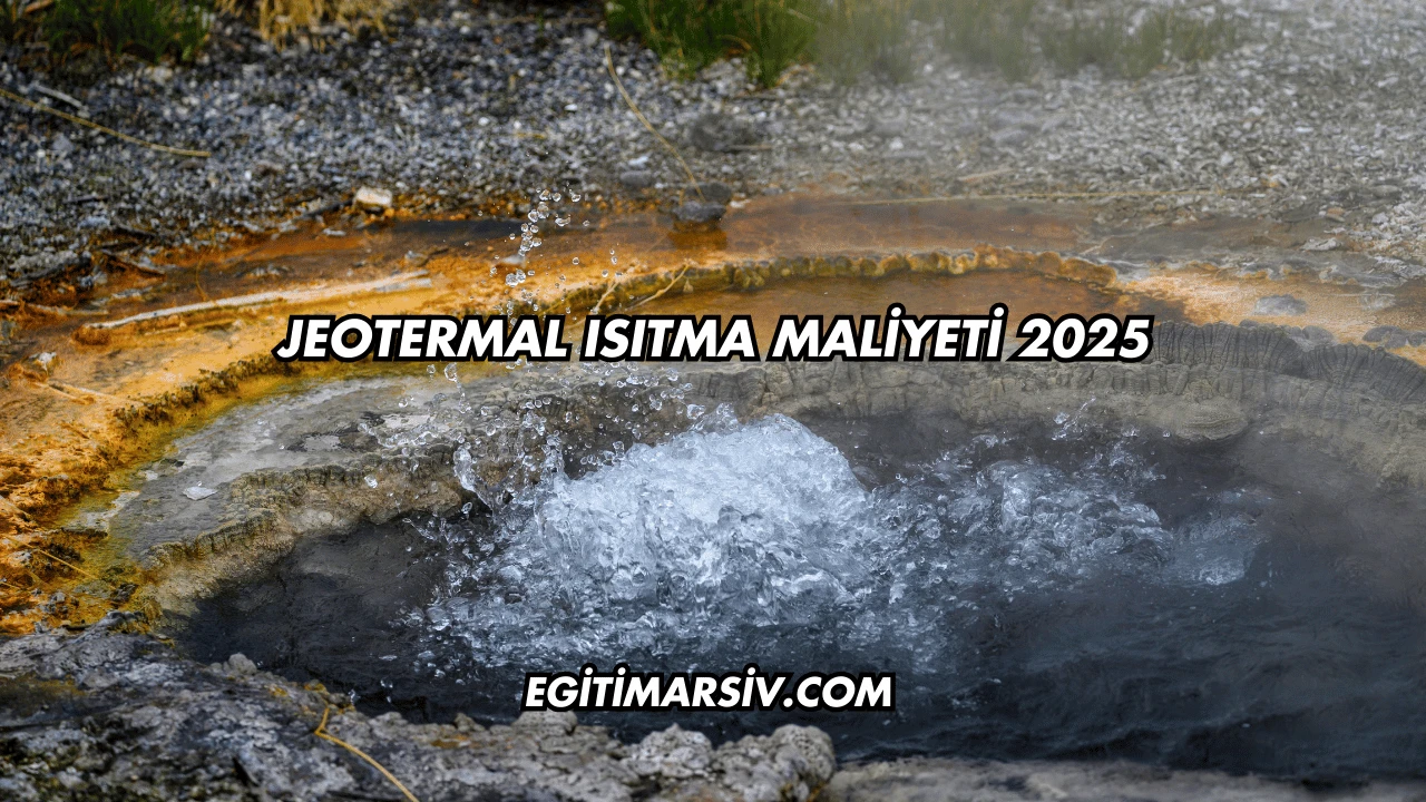 Jeotermal Isıtma Maliyeti 2025