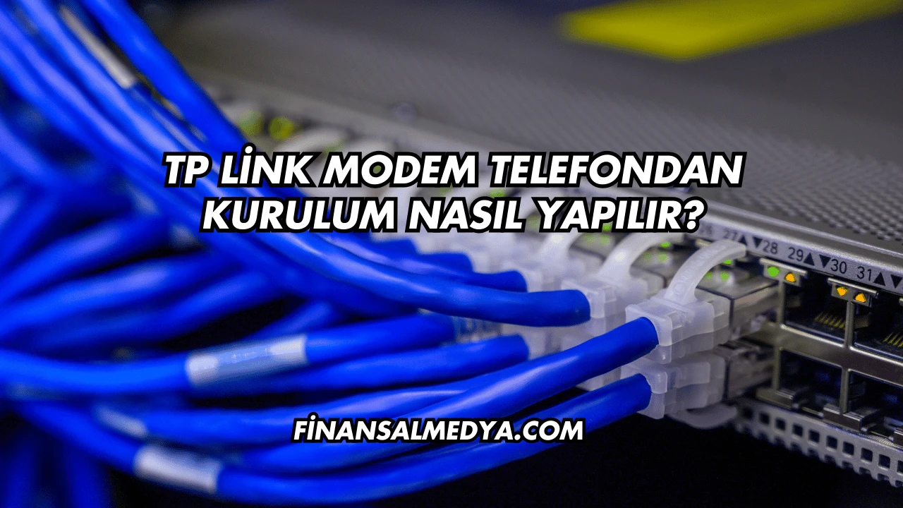 Tp Link Modem Telefondan Kurulum Nasıl Yapılır?