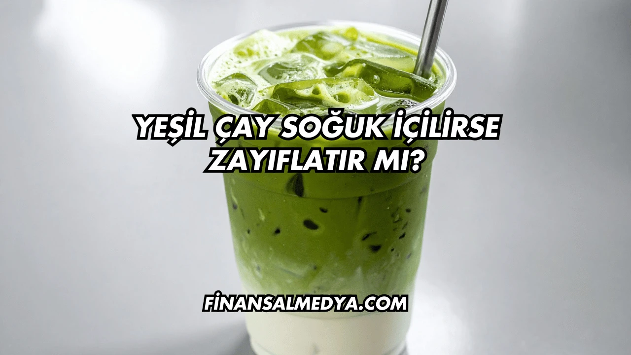 Yeşil Çay Soğuk İçilirse Zayıflatır mı?