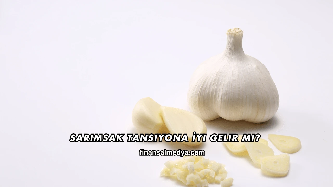 Sarımsak Tansiyona İyi Gelir mi?
