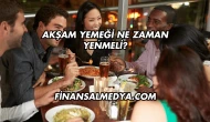 Akşam Yemeği Ne Zaman Yenmeli?
