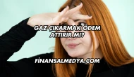 Gaz Çıkarmak Ödem Attırır mı?
