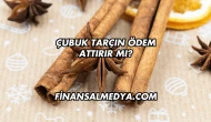 Çubuk Tarçın Ödem Attırır mı?