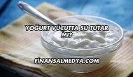 Yoğurt Vücutta Su Tutar mı?