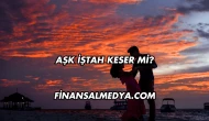 Aşk İştah Keser mi?