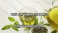 Yeşil Çay Ödem Attırır mı?