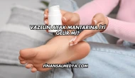 Vazelin Ayak Mantarına İyi Gelir mi?