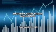 Bhutan'da Nelere Yatırım Yapılmalıdır?