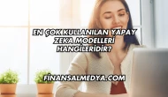 En Çok Kullanılan Yapay Zeka Modelleri Hangileridir?