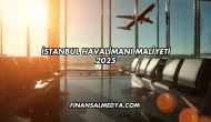 İstanbul Havalimanı Maliyeti 2025
