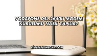Vodafone Dsl 2640U Modem Kurulumu Nasıl Yapılır?