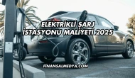 Elektrikli Şarj İstasyonu Maliyeti 2025