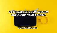 Zyxel VMG1312 T20B Modem Kurulumu Nasıl Yapılır?