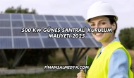 500 kW Güneş Santrali Kurulum Maliyeti 2025