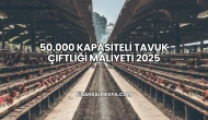50.000 Kapasiteli Tavuk Çiftliği Maliyeti 2025