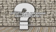 Vücuttan Kıl Koparmak Abdesti Bozar mı?