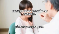 Bronşit Olan Çocuğa Ne Yapmalı?