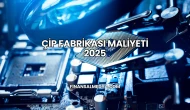 Çip Fabrikası Maliyeti 2025