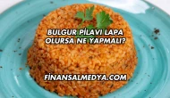 Bulgur Pilavı Lapa Olursa Ne Yapmalı?