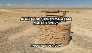 Afrika’da Su Kuyusu Açma Maliyeti 2025