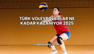 Türk Voleybolcular Ne Kadar Kazanıyor 2025