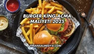Burger King Açma Maliyeti 2025