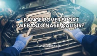 Range Rover Sport Webasto Nasıl Çalışır?