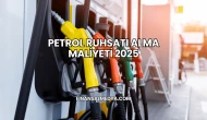 Petrol Ruhsatı Alma Maliyeti 2025