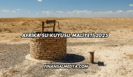 Afrika Su Kuyusu Maliyeti 2025