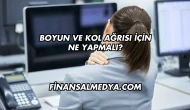 Boyun ve Kol Ağrısı İçin Ne Yapmalı?